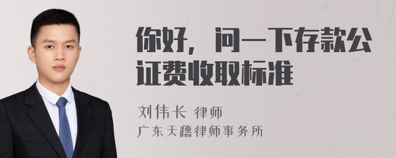 你好，问一下存款公证费收取标准