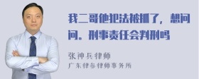 我二哥他犯法被抓了，想问问。刑事责任会判刑吗