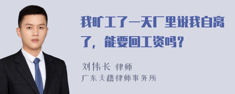 我旷工了一天厂里说我自离了，能要回工资吗？