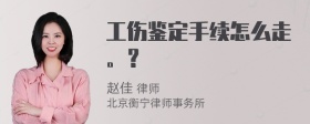 工伤鉴定手续怎么走。？