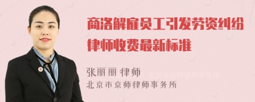 商洛解雇员工引发劳资纠纷律师收费最新标准