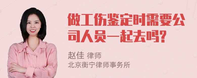 做工伤鉴定时需要公司人员一起去吗?