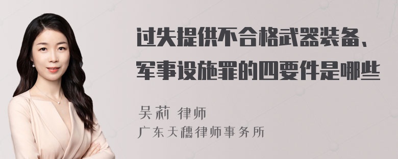 过失提供不合格武器装备、军事设施罪的四要件是哪些