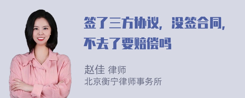 签了三方协议，没签合同，不去了要赔偿吗