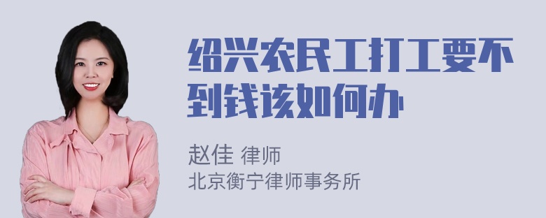 绍兴农民工打工要不到钱该如何办