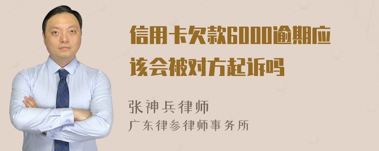 信用卡欠款6000逾期应该会被对方起诉吗