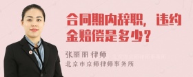 合同期内辞职，违约金赔偿是多少？