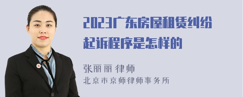 2023广东房屋租赁纠纷起诉程序是怎样的