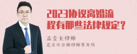 2023协议离婚流程有那些法律规定？