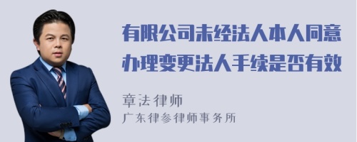 有限公司未经法人本人同意办理变更法人手续是否有效