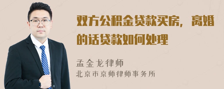 双方公积金贷款买房，离婚的话贷款如何处理