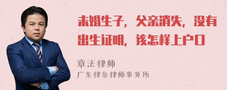 未婚生子，父亲消失，没有出生证明，该怎样上户口