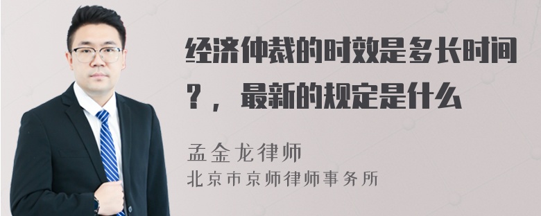 经济仲裁的时效是多长时间？，最新的规定是什么