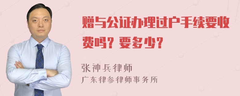 赠与公证办理过户手续要收费吗？要多少？