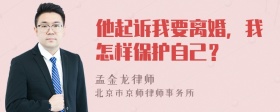 他起诉我要离婚，我怎样保护自己？