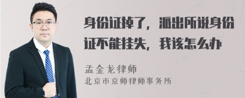 身份证掉了，派出所说身份证不能挂失，我该怎么办