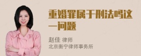 重婚罪属于刑法吗这一问题