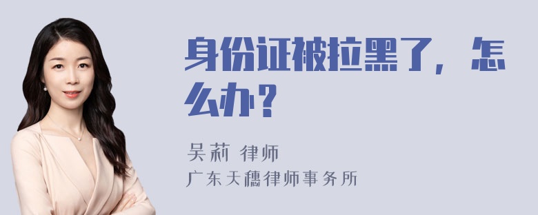 身份证被拉黑了，怎么办？