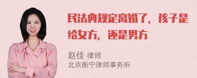 民法典规定离婚了，孩子是给女方，还是男方