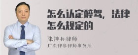 怎么认定醉驾，法律怎么规定的