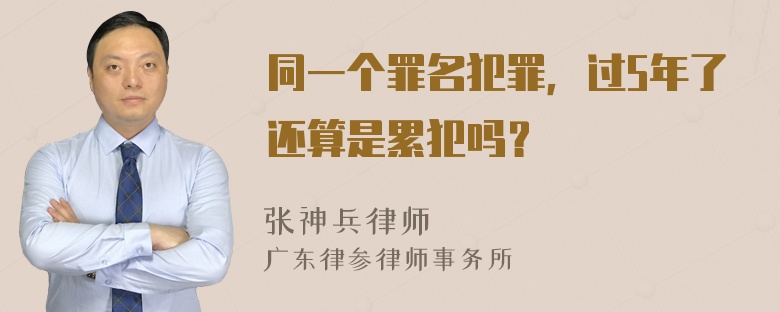 同一个罪名犯罪，过5年了还算是累犯吗？