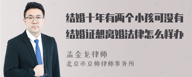 结婚十年有两个小孩可没有结婚证想离婚法律怎么样办