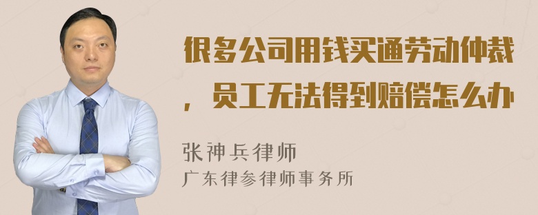 很多公司用钱买通劳动仲裁，员工无法得到赔偿怎么办