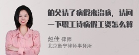 伯父请了病假来治病，请问一下职工诗病假工资怎么算