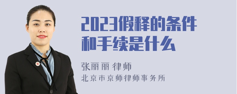 2023假释的条件和手续是什么