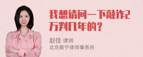 我想请问一下敲诈2万判几年的？