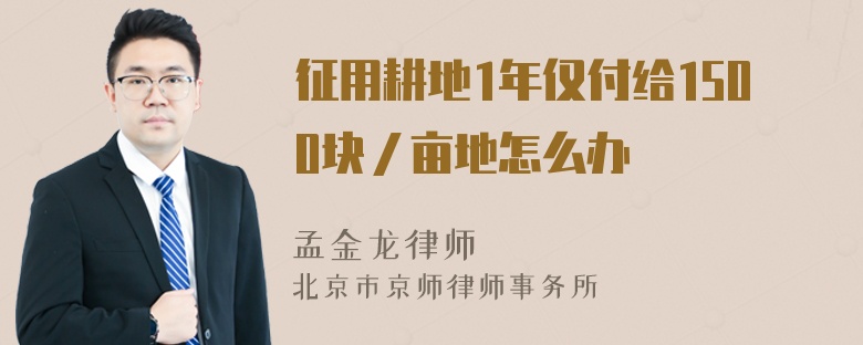 征用耕地1年仅付给1500块／亩地怎么办