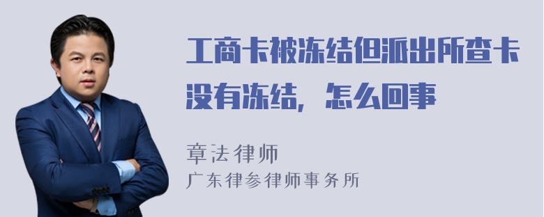 工商卡被冻结但派出所查卡没有冻结，怎么回事