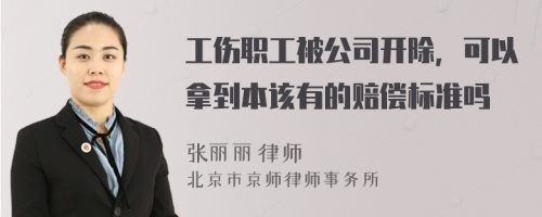 工伤职工被公司开除，可以拿到本该有的赔偿标准吗