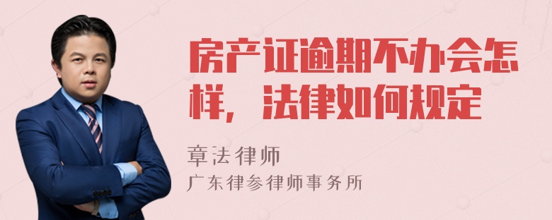 房产证逾期不办会怎样，法律如何规定