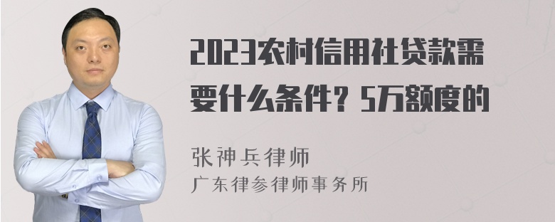 2023农村信用社贷款需要什么条件？5万额度的