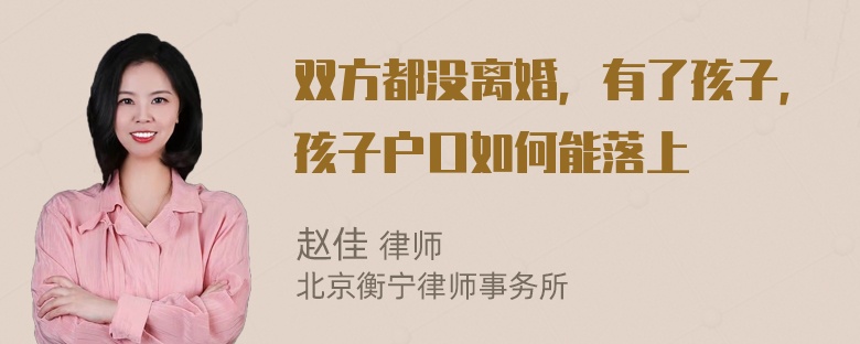 双方都没离婚，有了孩子，孩子户口如何能落上