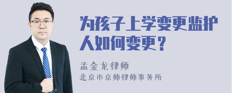 为孩子上学变更监护人如何变更？