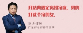 民法典规定离婚家庭，男的打这个家的女，