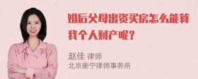 婚后父母出资买房怎么能算我个人财产呢？