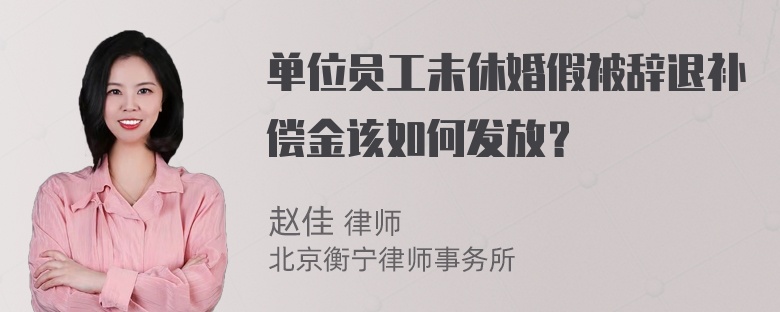 单位员工未休婚假被辞退补偿金该如何发放？