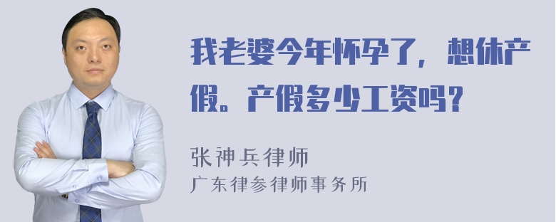 我老婆今年怀孕了，想休产假。产假多少工资吗？