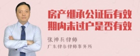 房产继承公证后有效期内未过户是否有效