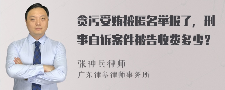 贪污受贿被匿名举报了，刑事自诉案件被告收费多少？