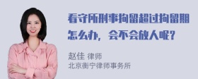 看守所刑事拘留超过拘留期怎么办，会不会放人呢？