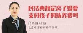 民法典规定离了婚要支付孩子的抚养费吗