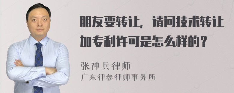 朋友要转让，请问技术转让加专利许可是怎么样的？