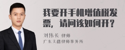 我要开手机增值税发票，请问该如何开？