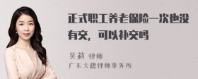 正式职工养老保险一次也没有交，可以补交吗