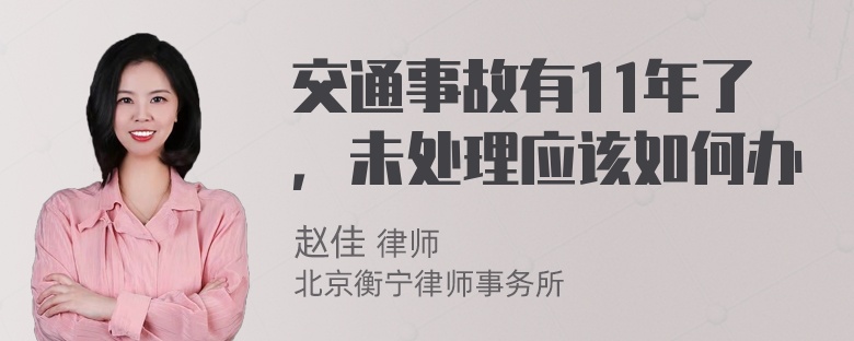 交通事故有11年了，未处理应该如何办