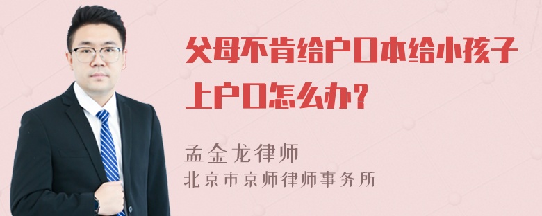 父母不肯给户口本给小孩子上户口怎么办？